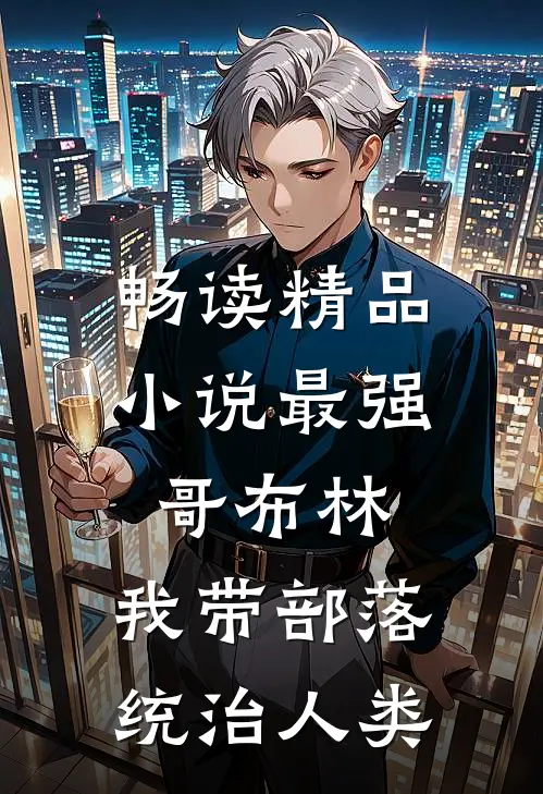 畅读精品小说最强哥布林：我带部落统治人类