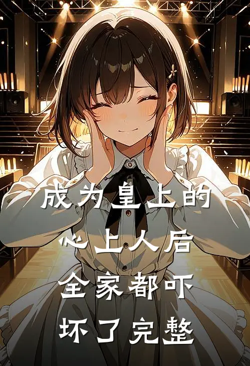 成为皇上的心上人后，全家都吓坏了完整