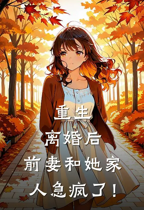 重生：离婚后，前妻和她家人急疯了！