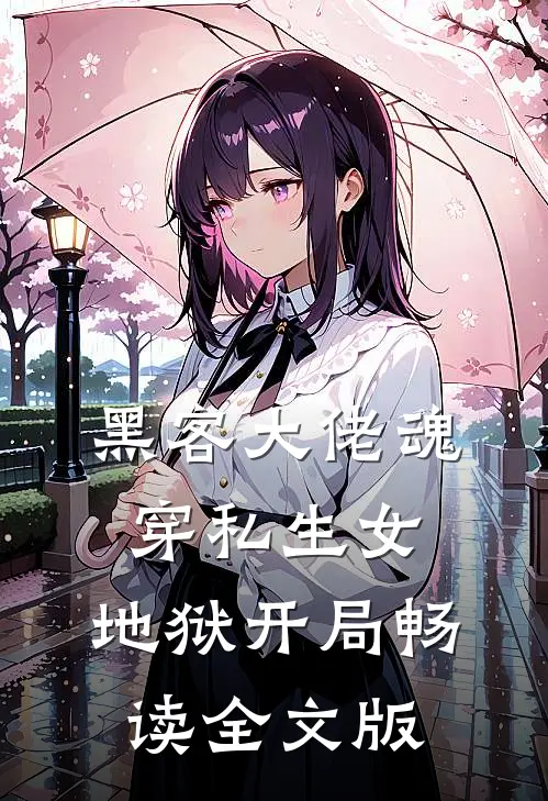 黑客大佬魂穿私生女，地狱开局畅读全文版