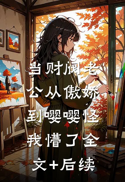 当财阀老公从傲娇到嘤嘤怪，我懵了全文+后续