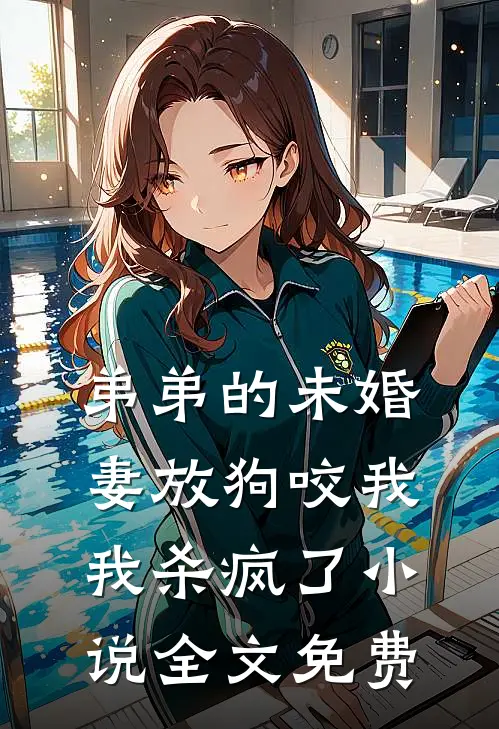 弟弟的未婚妻放狗咬我,我杀疯了全文免费阅读