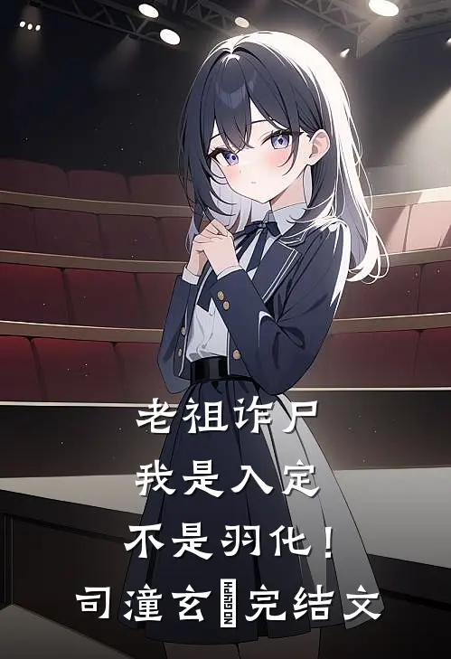 老祖诈尸：我是入定，不是羽化！司潼玄玥完结文