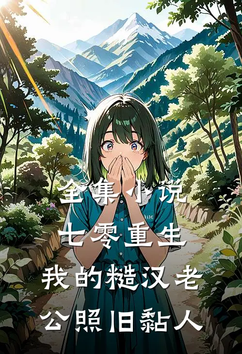 全集小说七零重生：我的糙汉老公照旧黏人