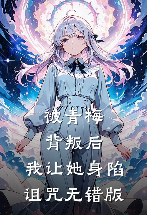 被青梅背叛后，我让她身陷诅咒无错版