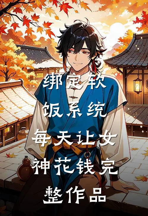 绑定软饭系统，每天让女神花钱完整作品