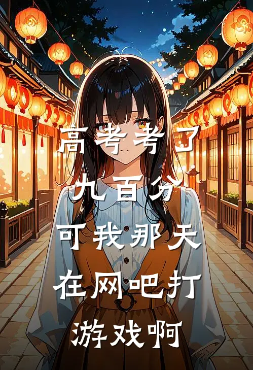 高考考了九百分，可我那天在网吧打游戏啊