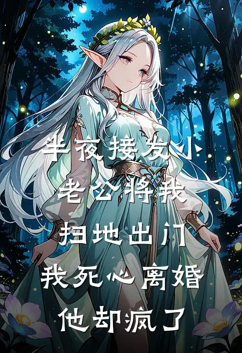 半夜接发小，老公将我扫地出门，我死心离婚他却疯了