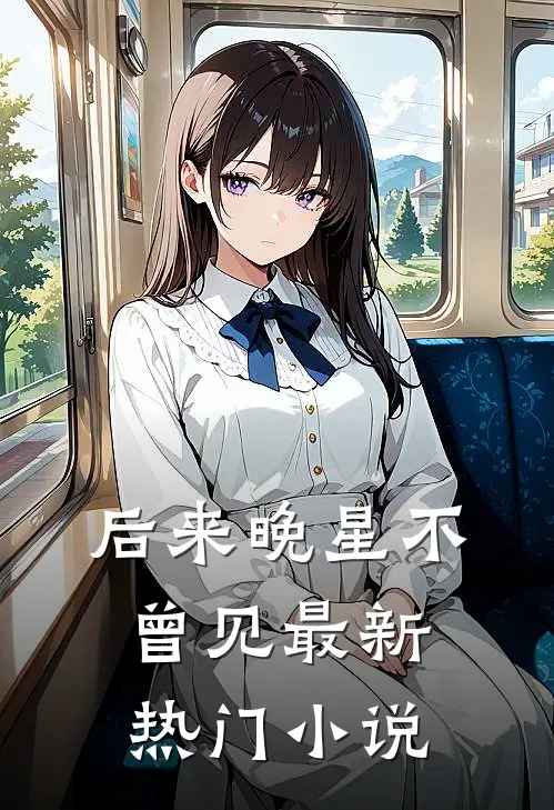 后来晚星不曾见最新热门小说