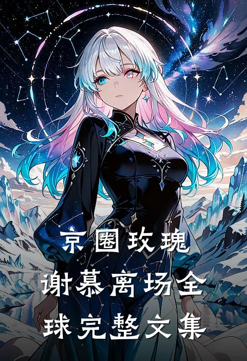 京圈玫瑰，谢慕离场全球完整文集