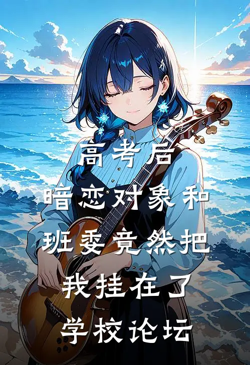 高考后，暗恋对象和班委竟然把我挂在了学校论坛