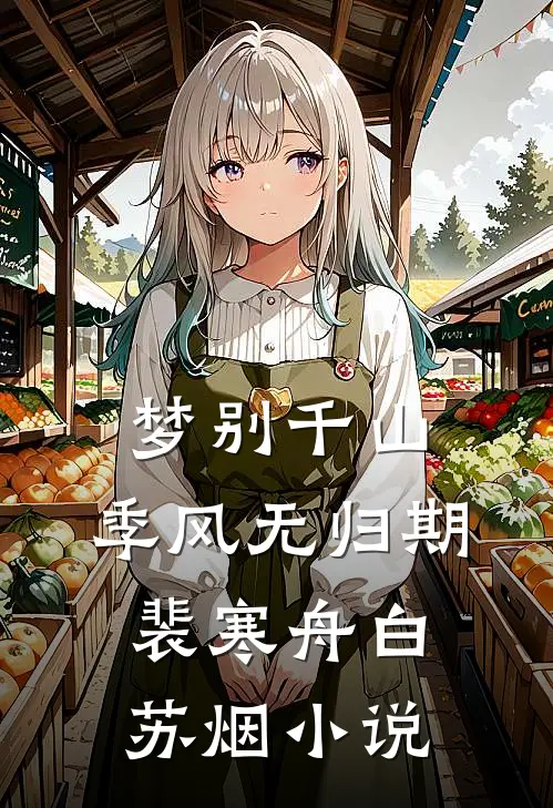 梦别千山，季风无归期裴寒舟白苏烟小说
