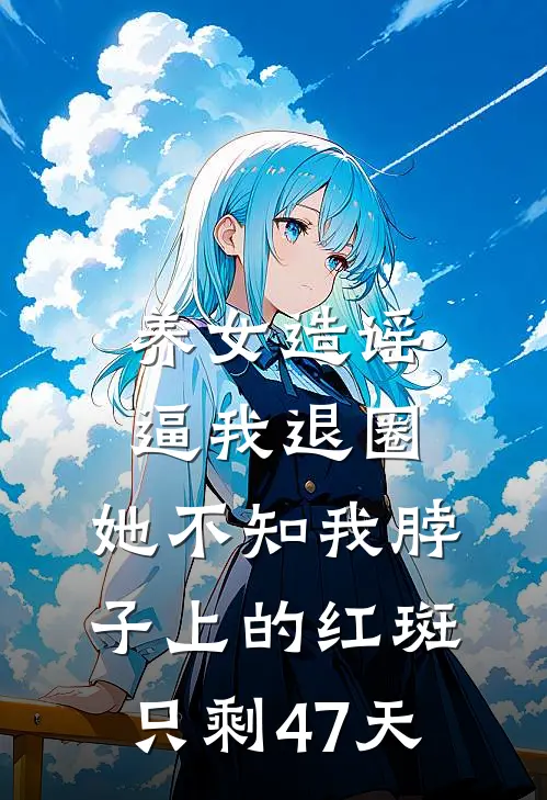 养女造谣逼我退圈，她不知我脖子上的红斑只剩47天