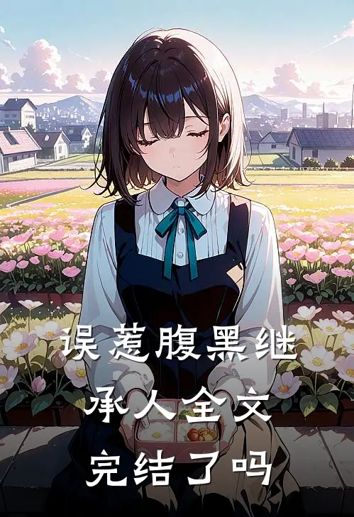 误惹腹黑继承人全文完结了吗