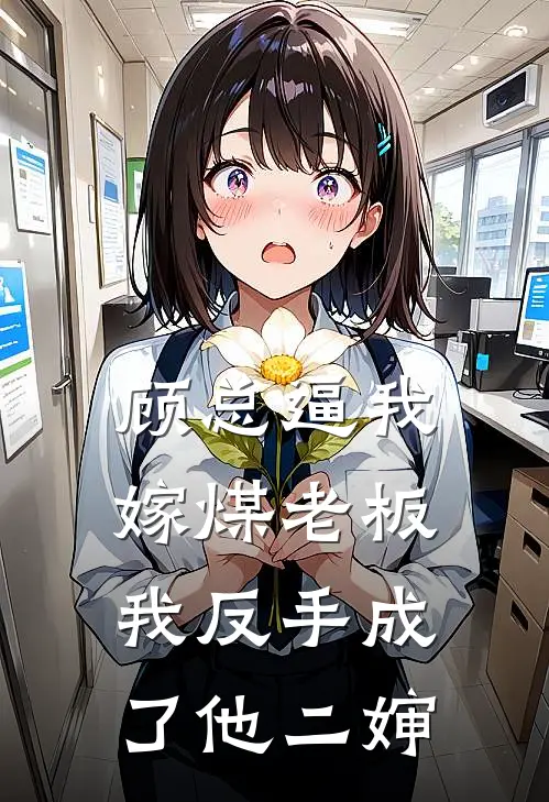 顾总逼我嫁煤老板，我反手成了他二婶