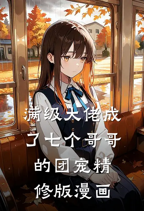 满级大佬成了七个哥哥的团宠精修版漫画