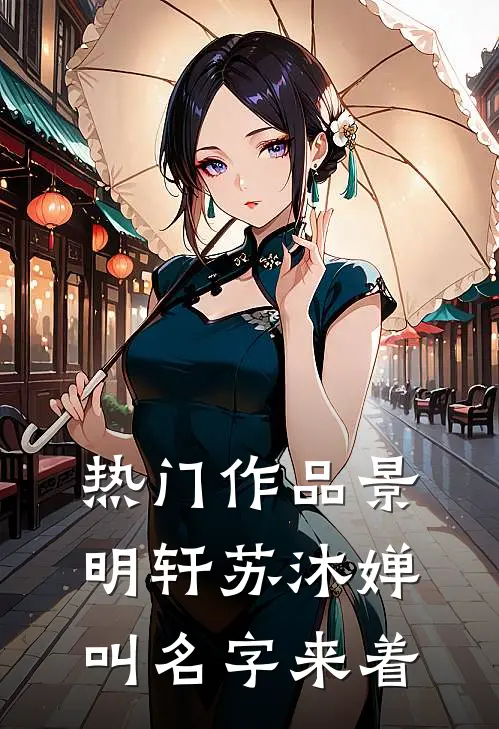 热门作品景明轩苏沐婵叫名字来着