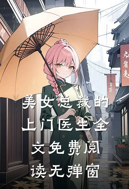 美女总裁的上门医生全文免费阅读无弹窗