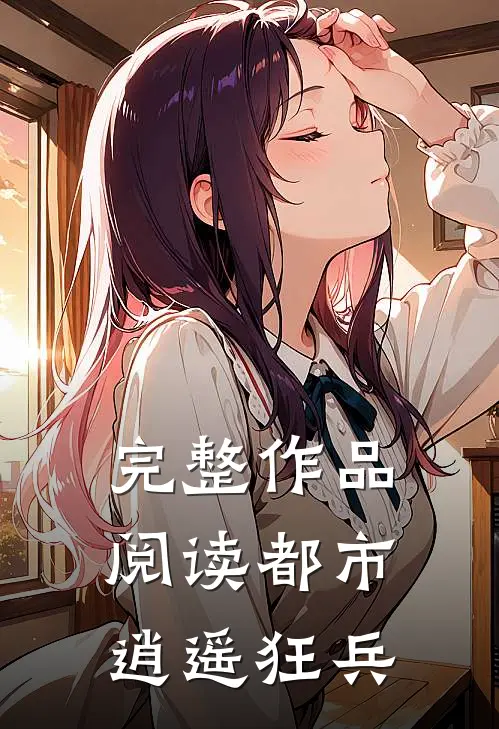 完整作品阅读都市逍遥狂兵