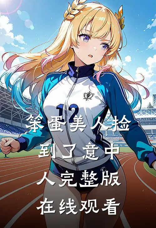 笨蛋美人捡到了意中人完整版在线观看