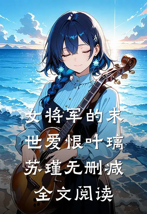 女将军的末世爱恨叶璃苏瑾无删减全文阅读