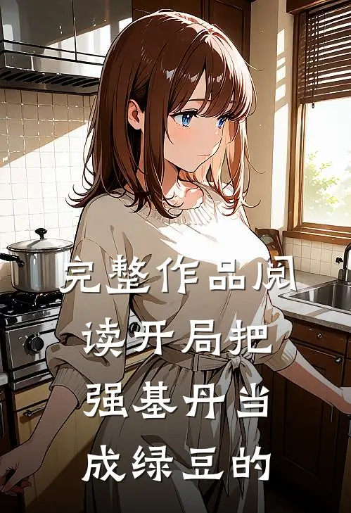 完整作品阅读开局把强基丹当成绿豆的