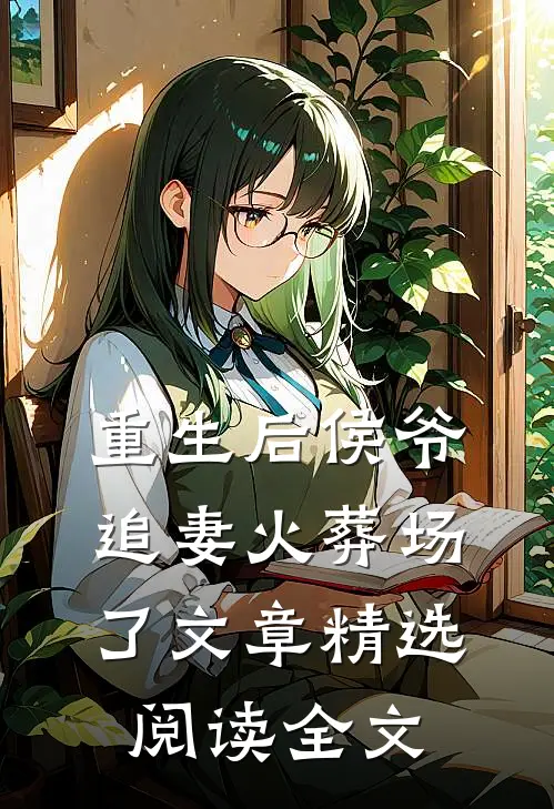 重生后侯爷追妻火葬场了文章精选阅读全文