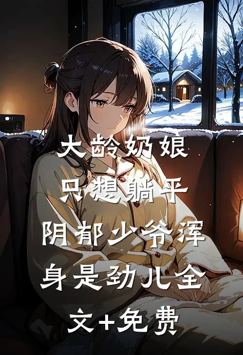 大龄奶娘只想躺平，阴郁少爷浑身是劲儿全文+免费