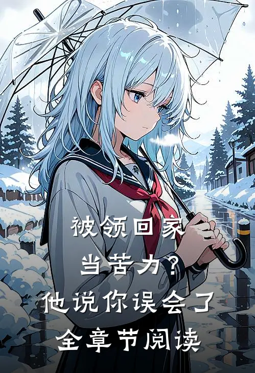 被领回家当苦力？他说：你误会了全章节阅读
