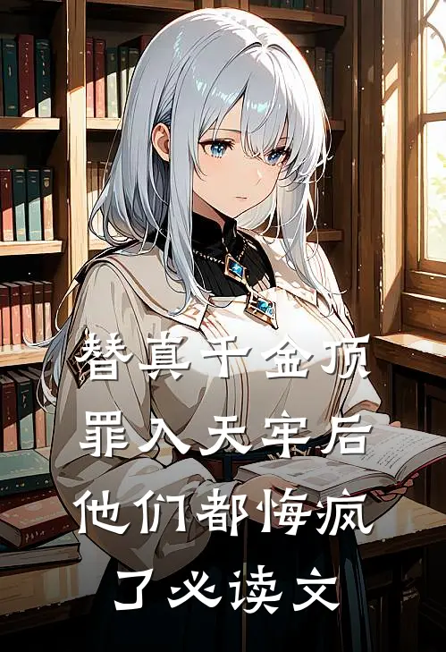 替真千金顶罪入天牢后，他们都悔疯了必读文