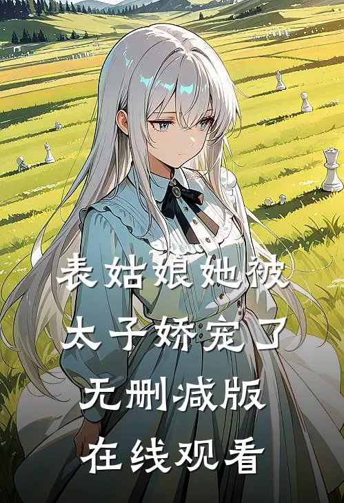 表姑娘她被太子娇宠了无删减版在线观看