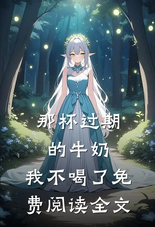 那杯过期的牛奶，我不喝了免费阅读全文