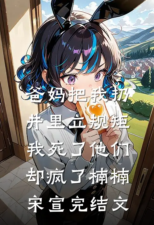 爸妈把我扔井里立规矩，我死了他们却疯了楠楠宋宣完结文
