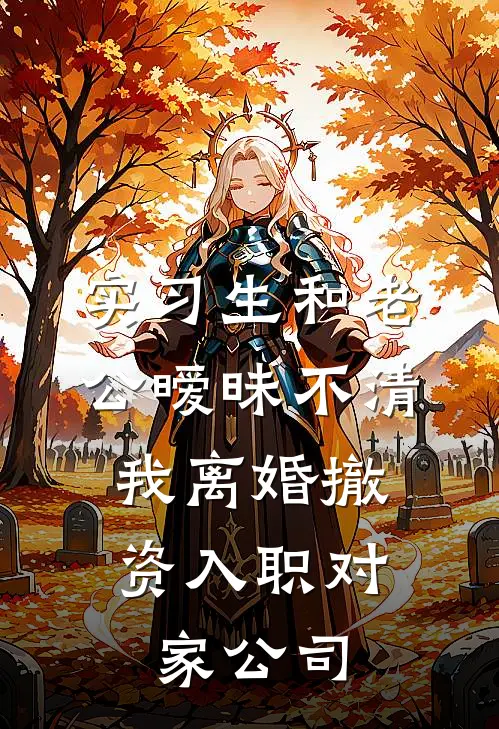 实习生和老公暧昧不清，我离婚撤资入职对家公司