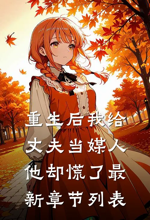 重生后我给丈夫当媒人，他却慌了最新章节列表
