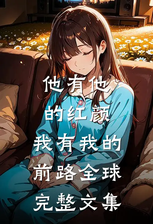 他有他的红颜，我有我的前路全球完整文集