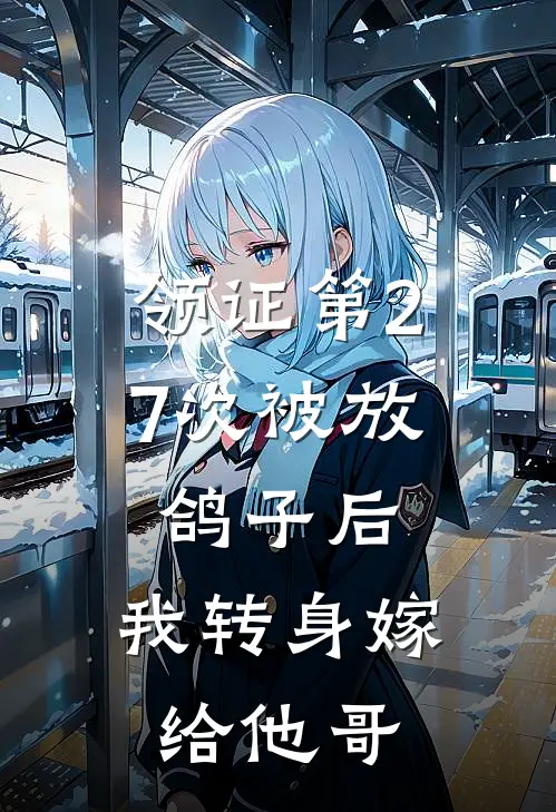 领证第27次被放鸽子后，我转身嫁给他哥