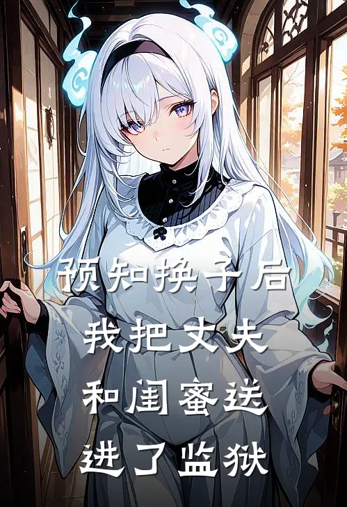 预知换子后，我把丈夫和闺蜜送进了监狱