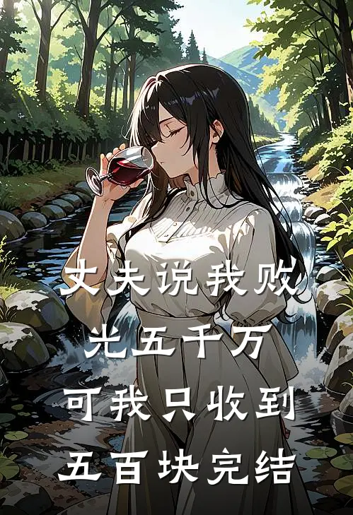 丈夫说我败光五千万，可我只收到五百块完结