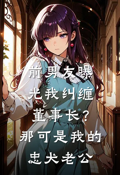 前男友曝光我纠缠董事长？那可是我的忠犬老公