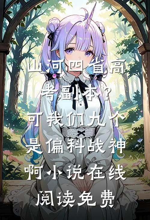 山河四省高考副本？可我们九个是偏科战神啊小说在线阅读免费