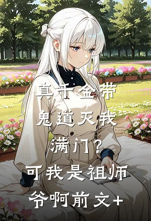 真千金带鬼道灭我满门？可我是祖师爷啊前文+