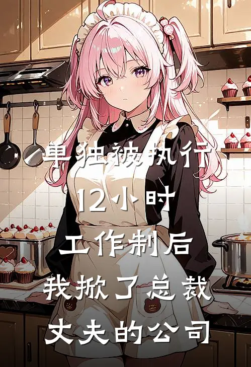 单独被执行12小时工作制后，我掀了总裁丈夫的公司
