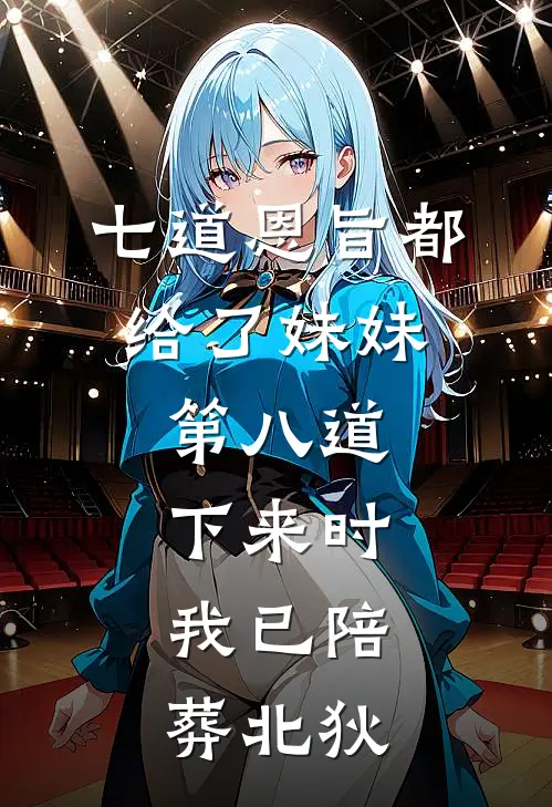 七道恩旨都给了妹妹，第八道下来时，我已陪葬北狄