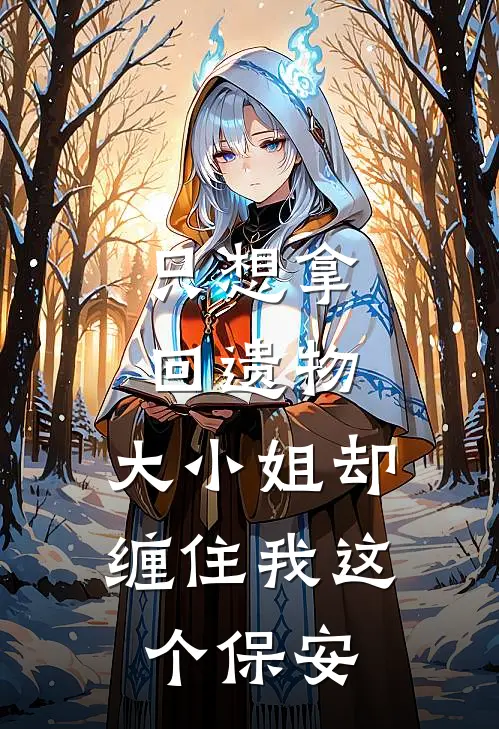 只想拿回遗物，大小姐却缠住我这个保安