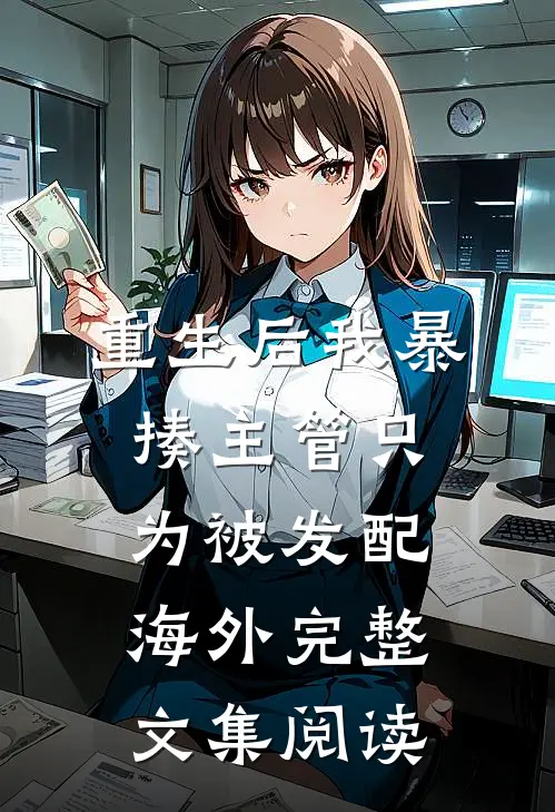 重生后我暴揍主管只为被发配海外完整文集阅读