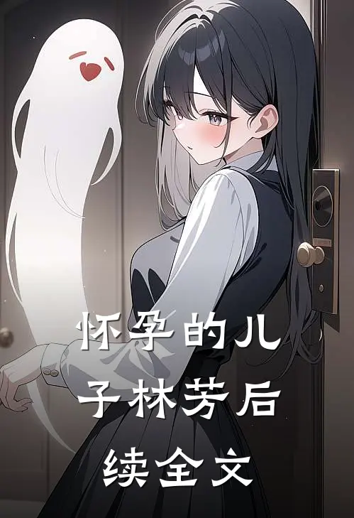 怀孕的儿子林芳后续全文