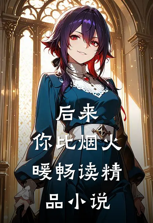 后来，你比烟火暖畅读精品小说