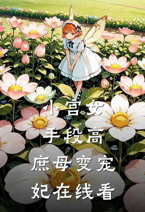 小宫女手段高，庶母变宠妃在线看