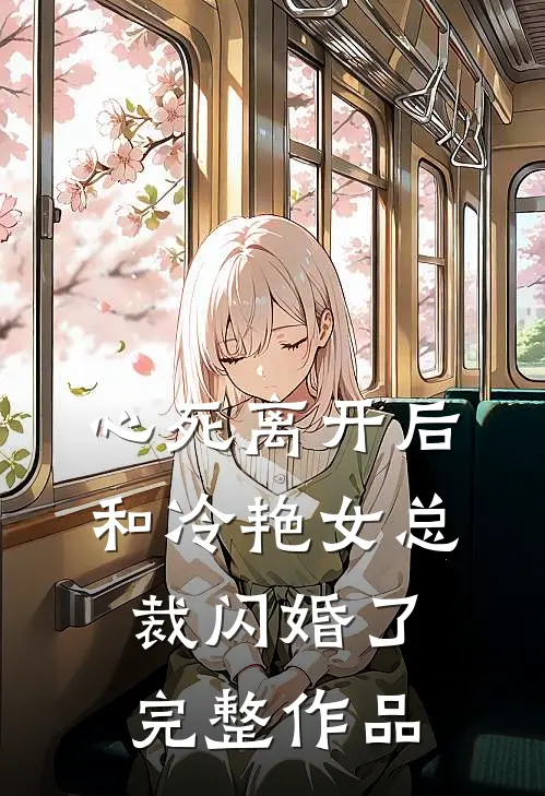 心死离开后，和冷艳女总裁闪婚了完整作品